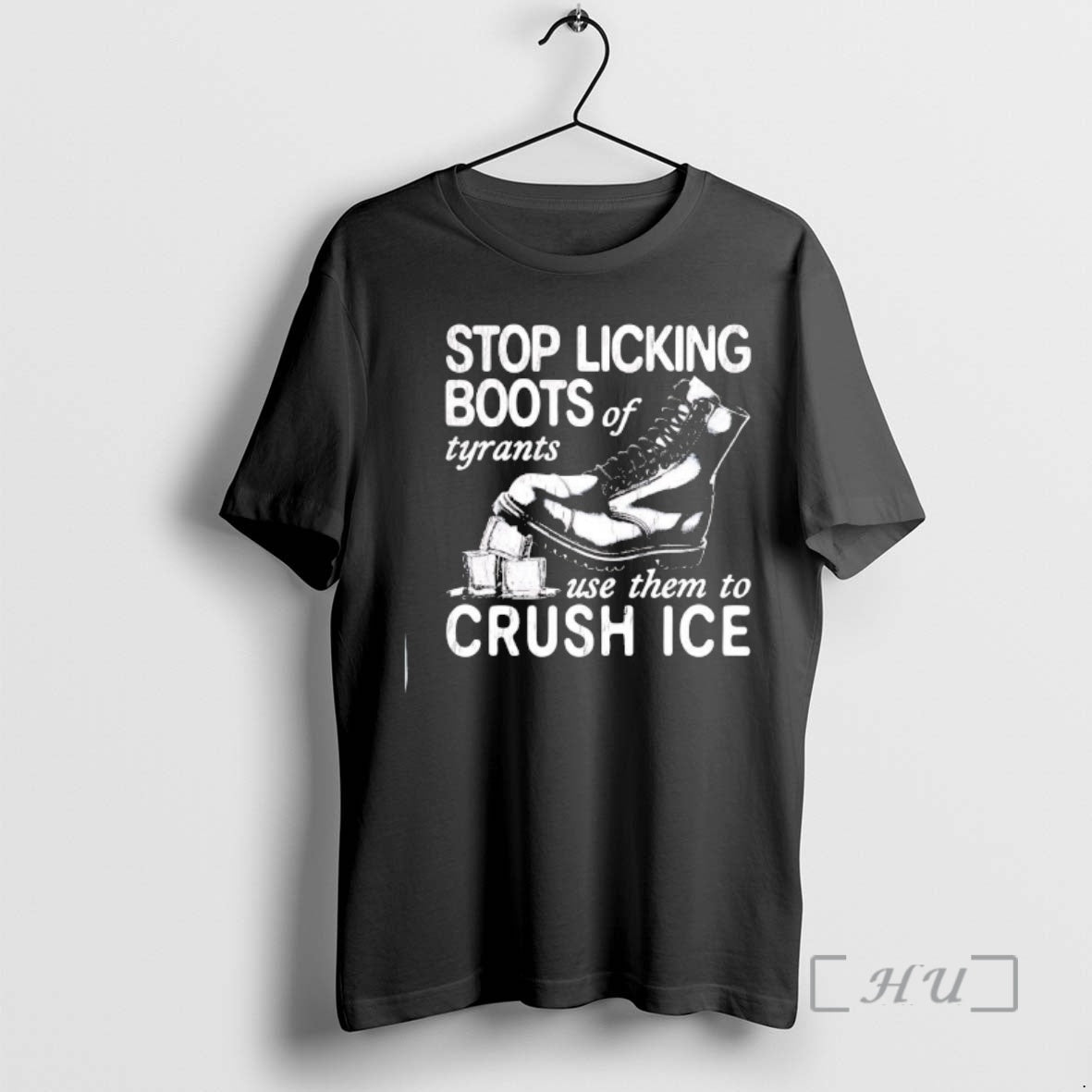 Stop Licking Boots Of Tyrants Use Them To Crush Ice Boot Graphic