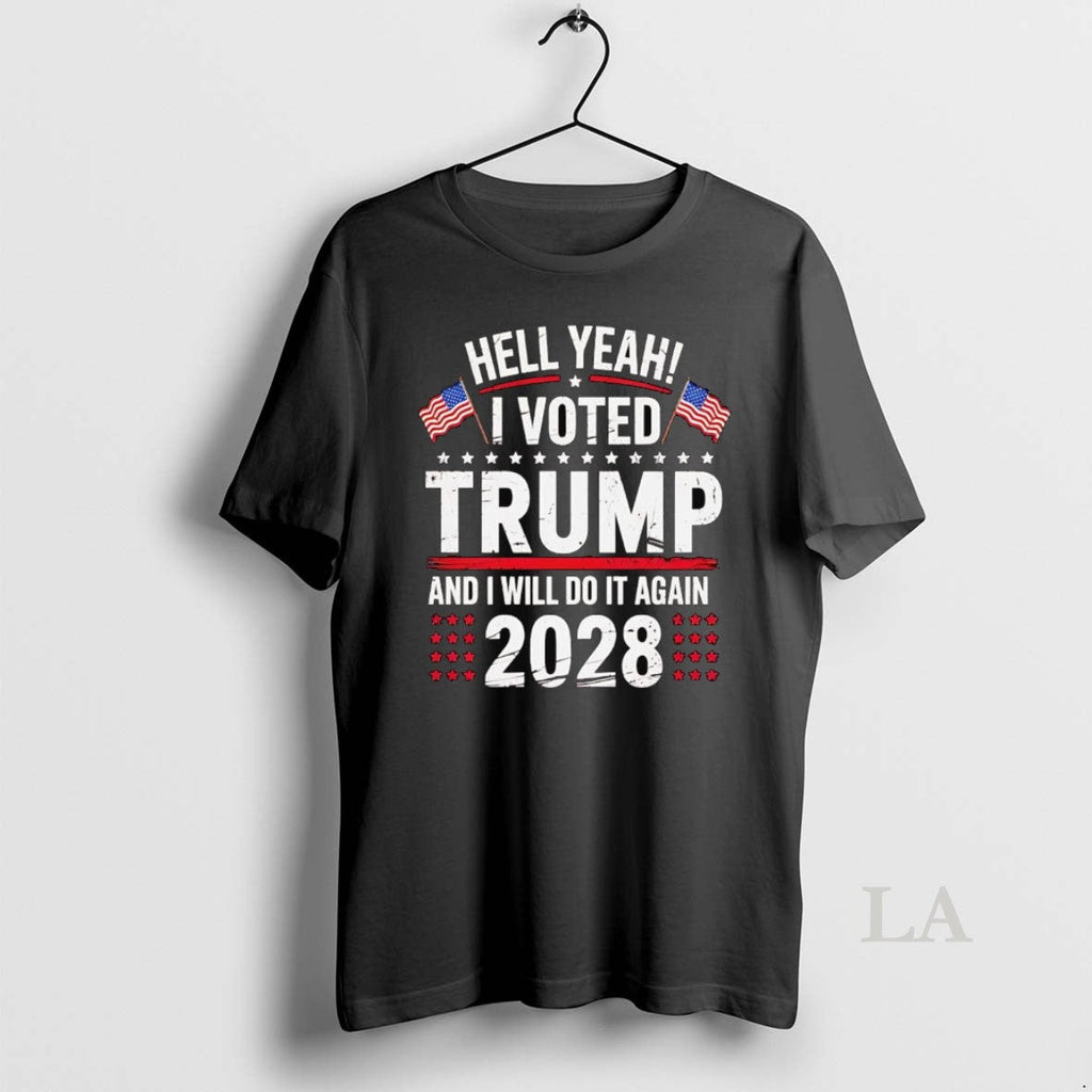 Original Hell Yeah I Voted Trump And I Will Do It Again 2028