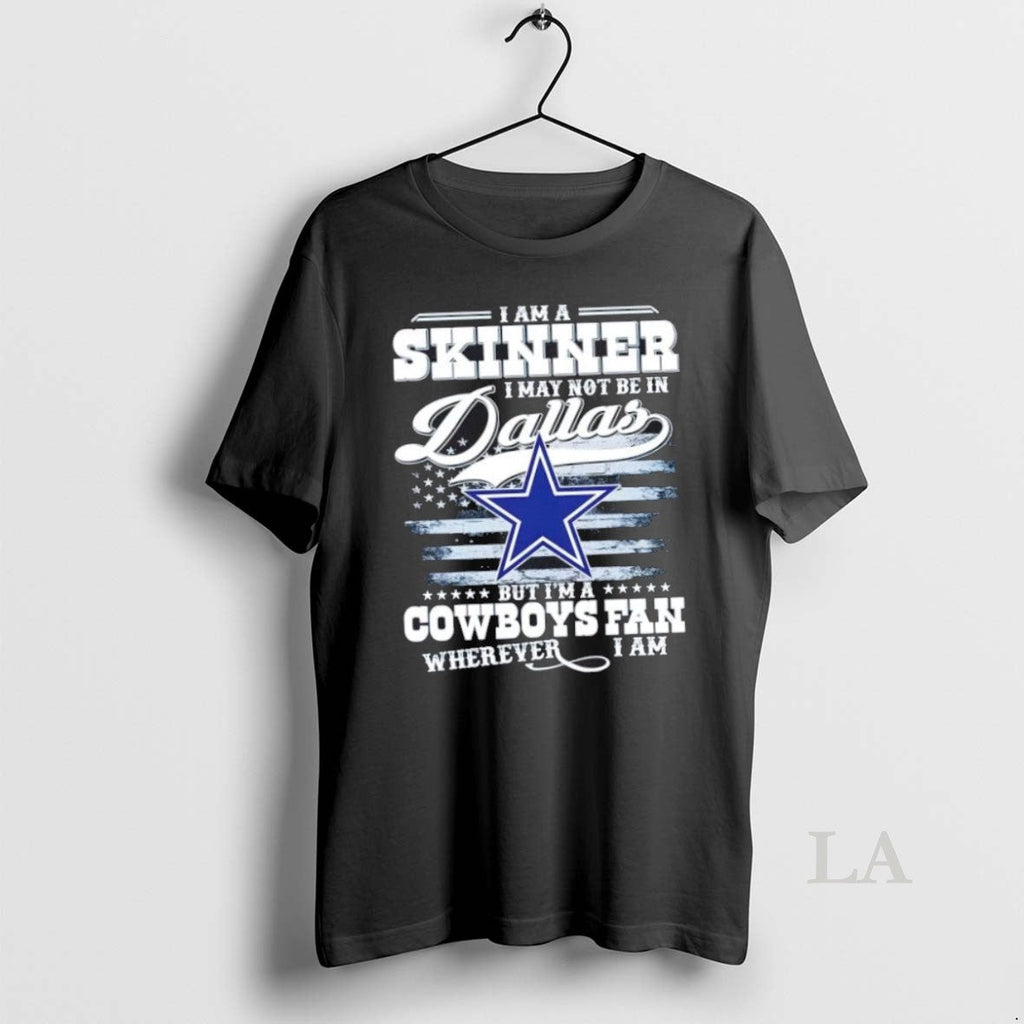 Original I Am A Skinner I May Not Be In Dallas But Im A Cowboys