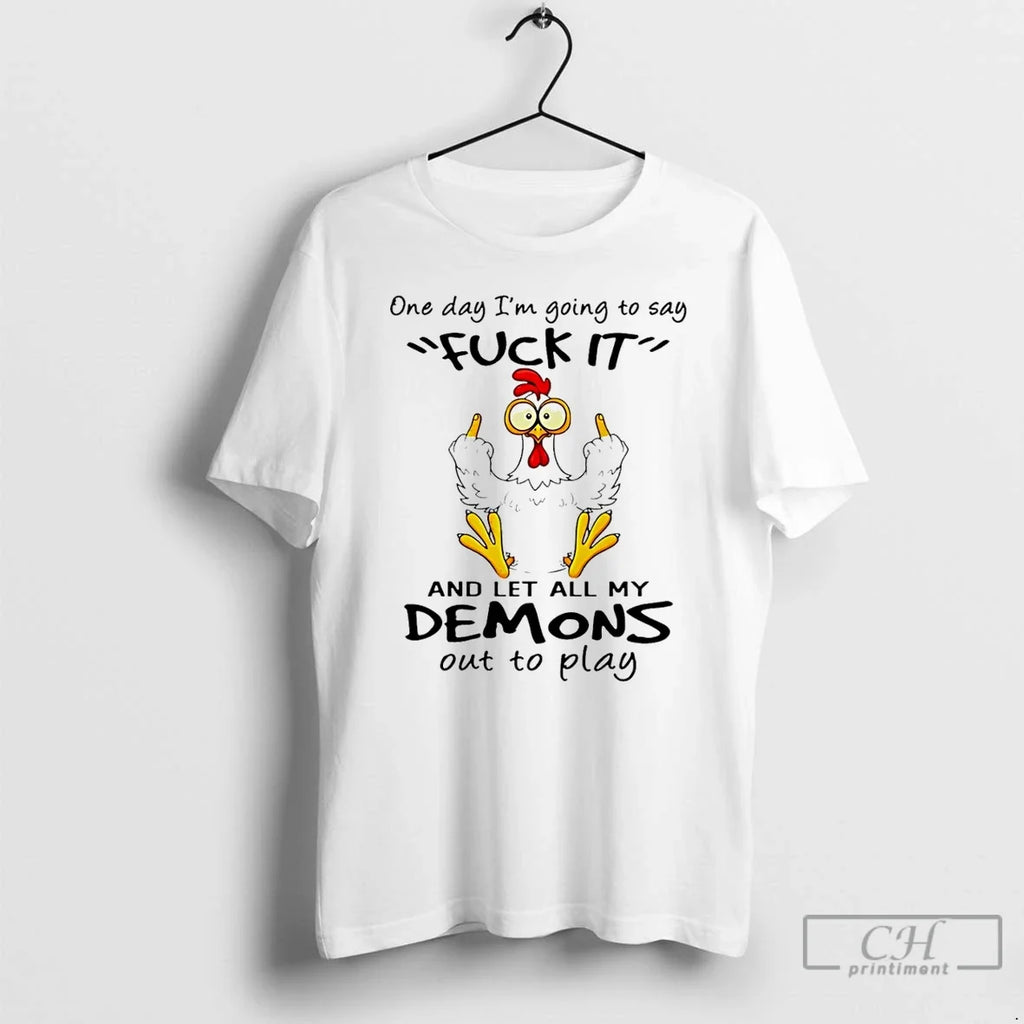 Premium Chicken One Day Im Going To Say Fuck It And Let All My Demons