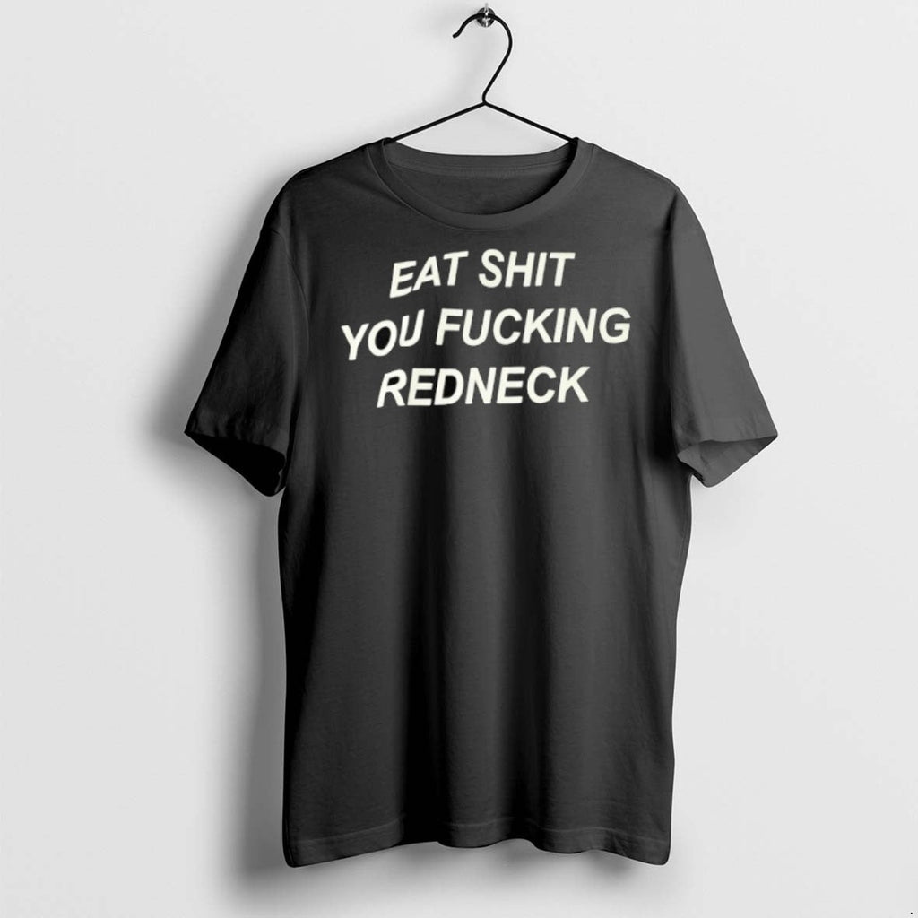 Premium Eat Shit You Fcking Redneck T Shirts