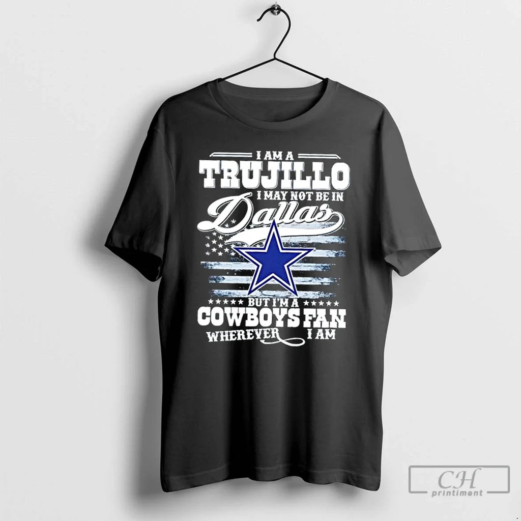 Premium I Am A Trujillo I May Not Be In Dallas But Im A Cowboys
