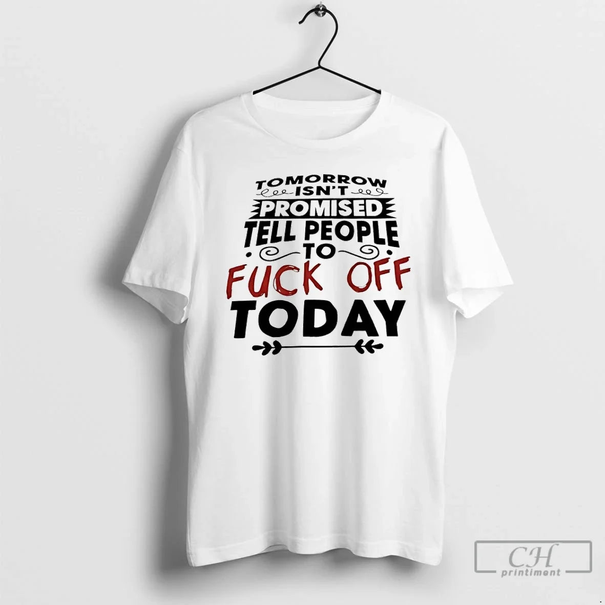 Tomorrow Isnt Promised Tell People To Fuck Off Today