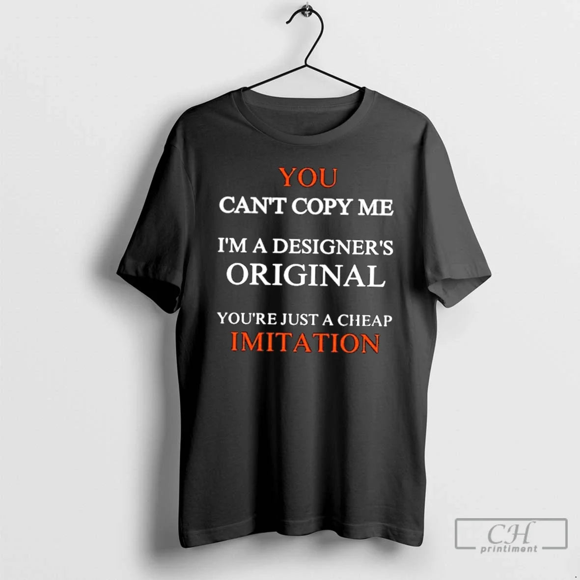 Premium You Cant Copy Me Im A Designers Youre Just A Cheap Imitation T Shirts