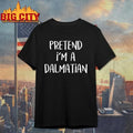 Pretend I’m A Dalmatian Shirt Unisex