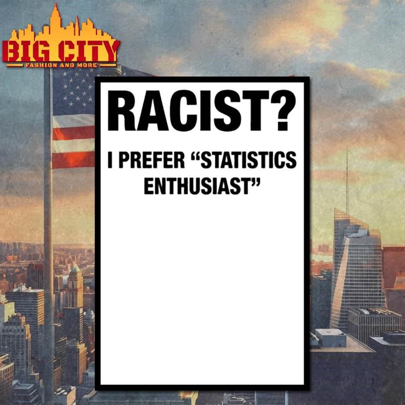 Racist I Prefer Statistics Enthusiast Shirt Unisex