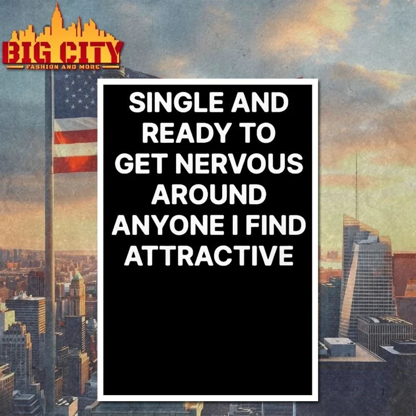 Single and Ready to Get Nervous Around Anyone I Find Attractive Unisex