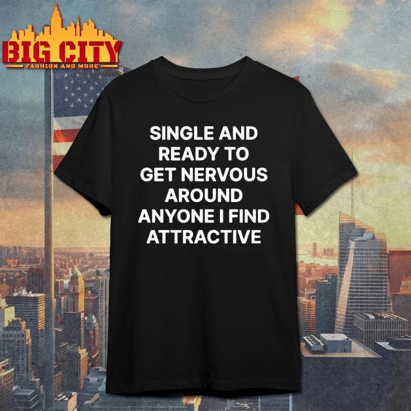 Single and Ready to Get Nervous Around Anyone I Find Attractive Unisex