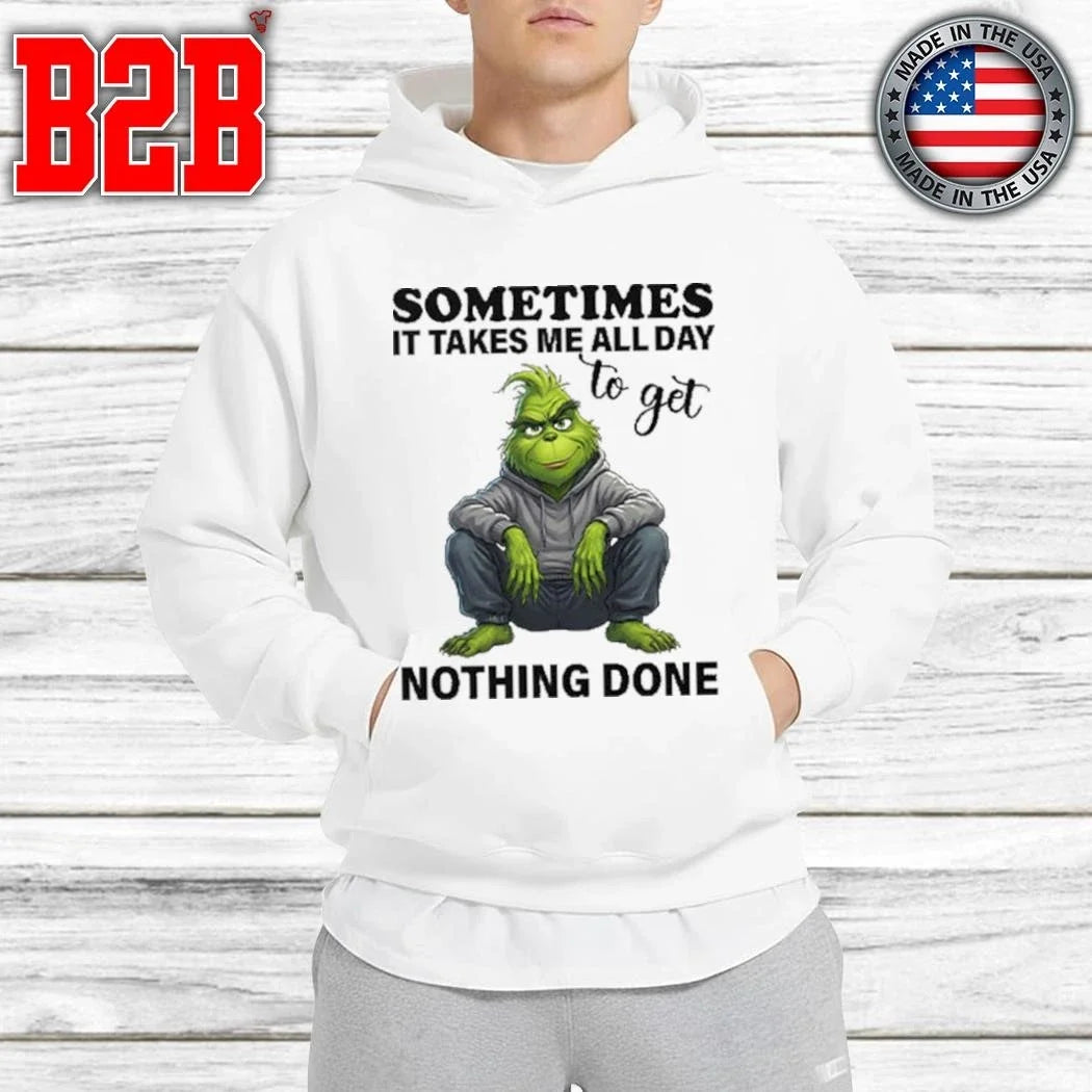 Sometimes It Takes Me All Day To Get Nothing Done Grinch Shirt Unisex