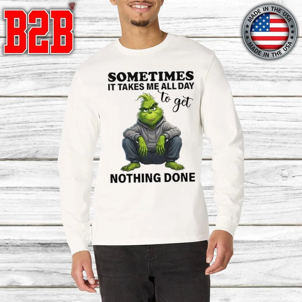 Sometimes It Takes Me All Day To Get Nothing Done Grinch Shirt Unisex