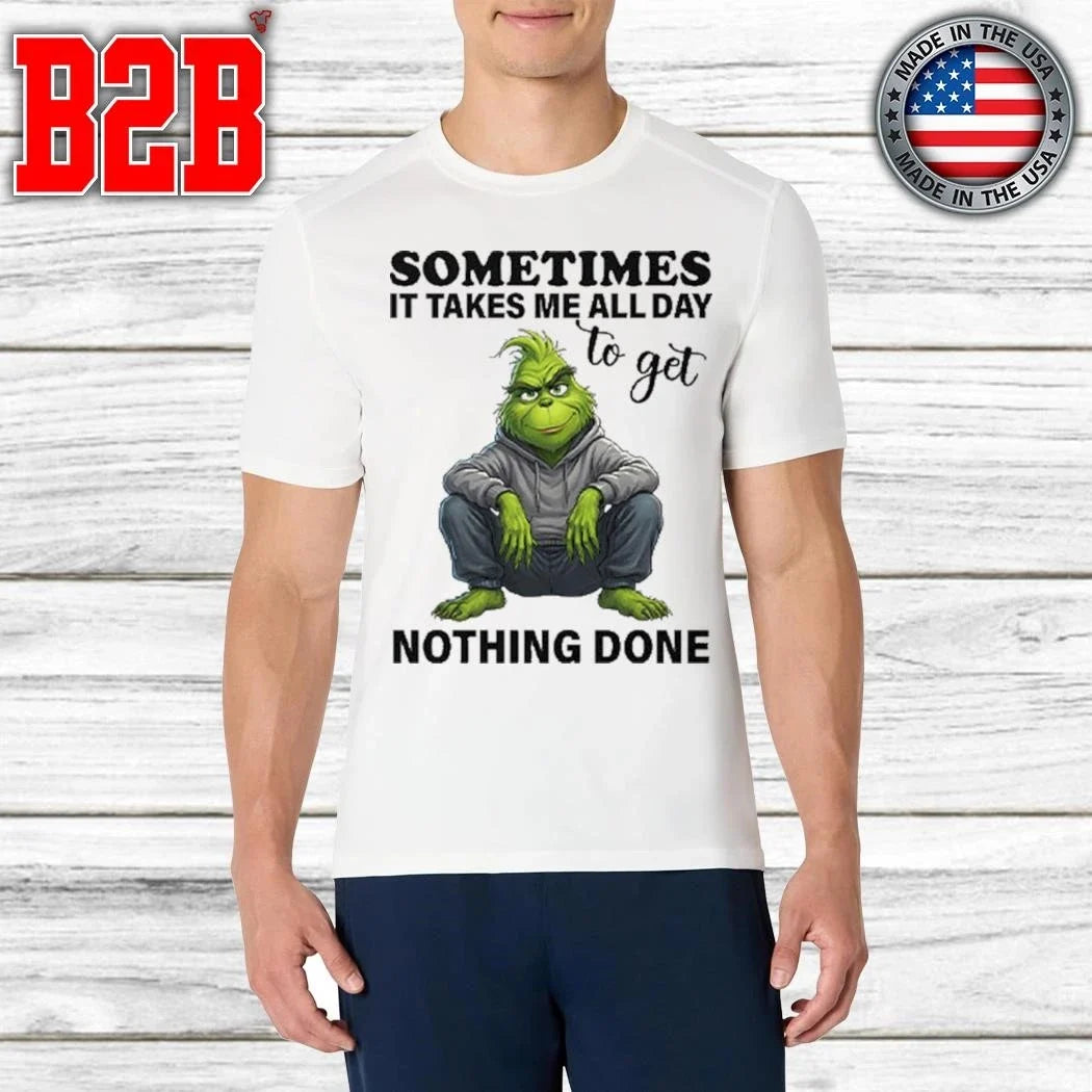 Sometimes It Takes Me All Day To Get Nothing Done Grinch Shirt Unisex