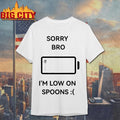 Sorry Bro I’m Low On Spoons Shirt Unisex
