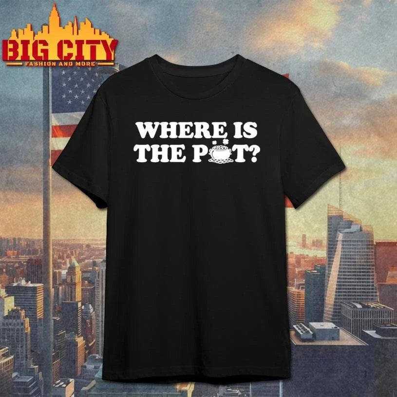 St. Patrick’s Day Where Is The Pot Shirt Unisex