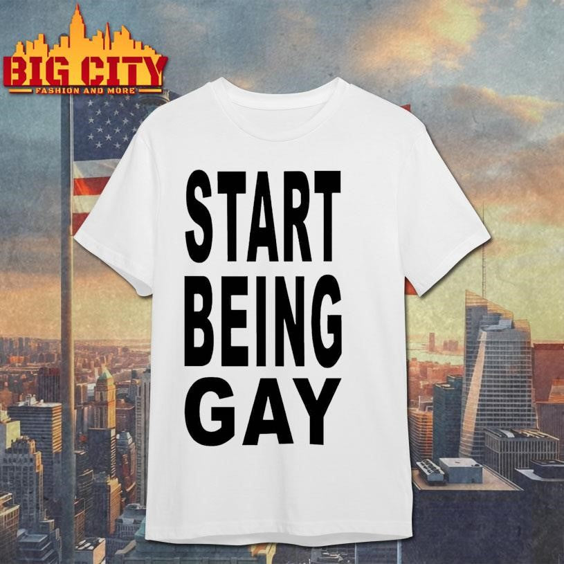 Start Being Gay Shirt Unisex