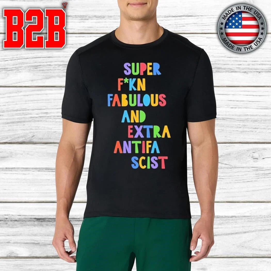 Super Fucking Fabulous And Extra Antifa Scist Shirt Unisex