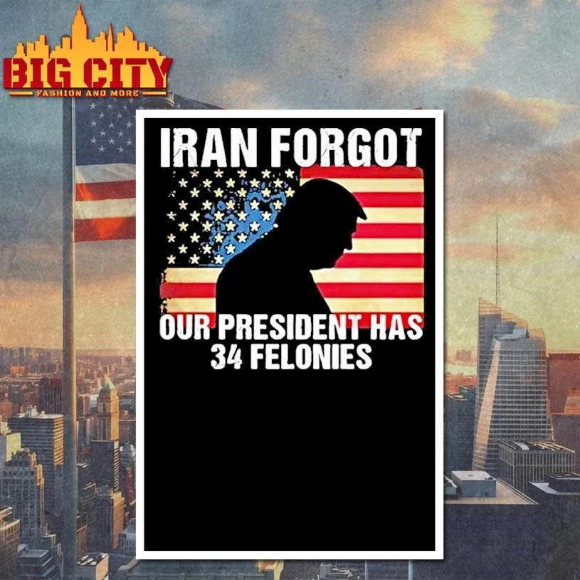 Trump Iran Forgot Our President Has 34 Felonies American Flag Tour 2026 Shirt Unisex