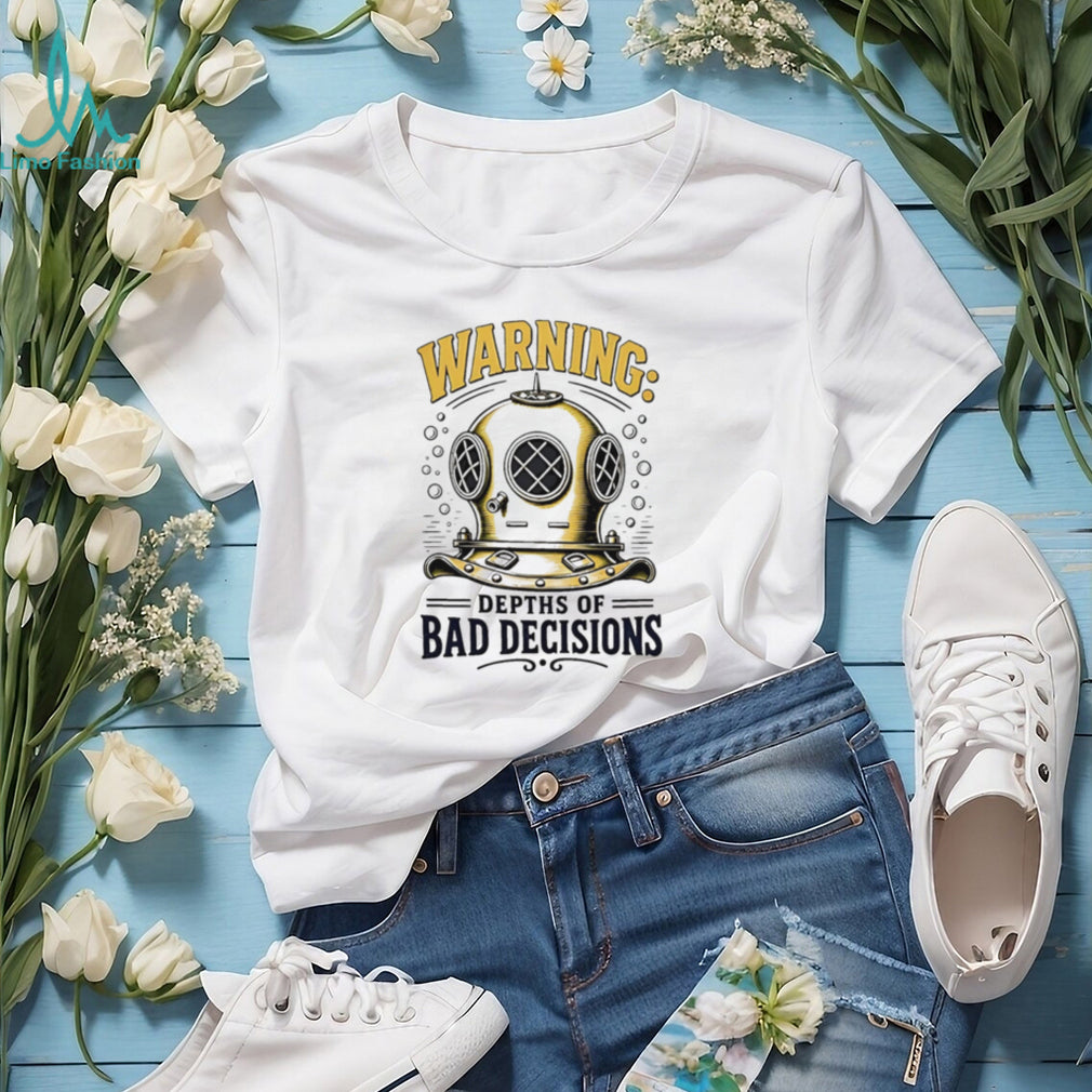 Warning depths of bad decisions shirt