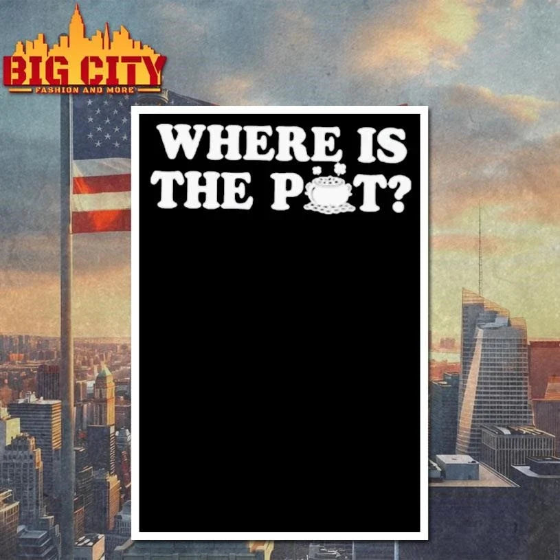 Where Is The Pot Funny St Shirt Unisex