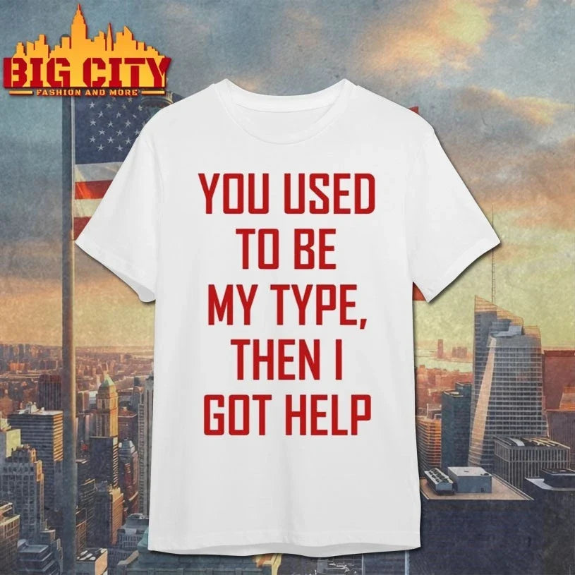 You Used To Be My Type Then I Got Help Unisex