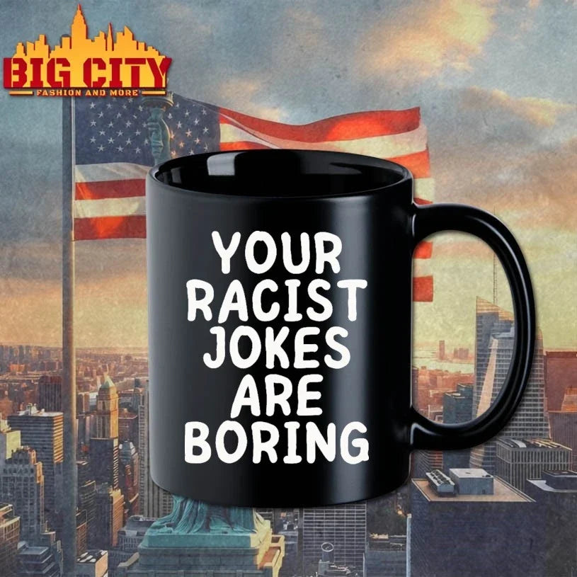 Your Racist Jokes Are Boring Unisex