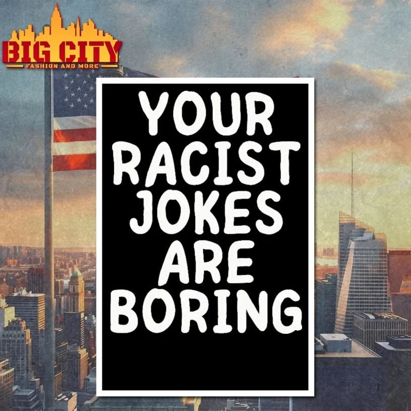 Your Racist Jokes Are Boring Unisex
