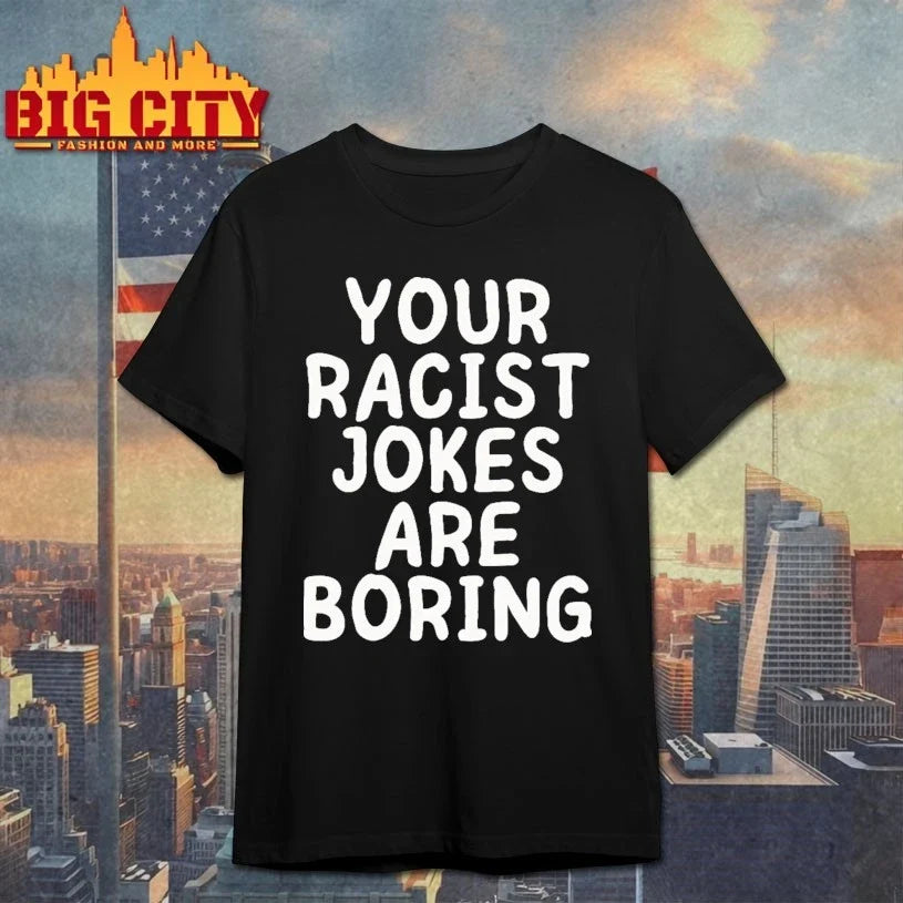 Your Racist Jokes Are Boring Unisex