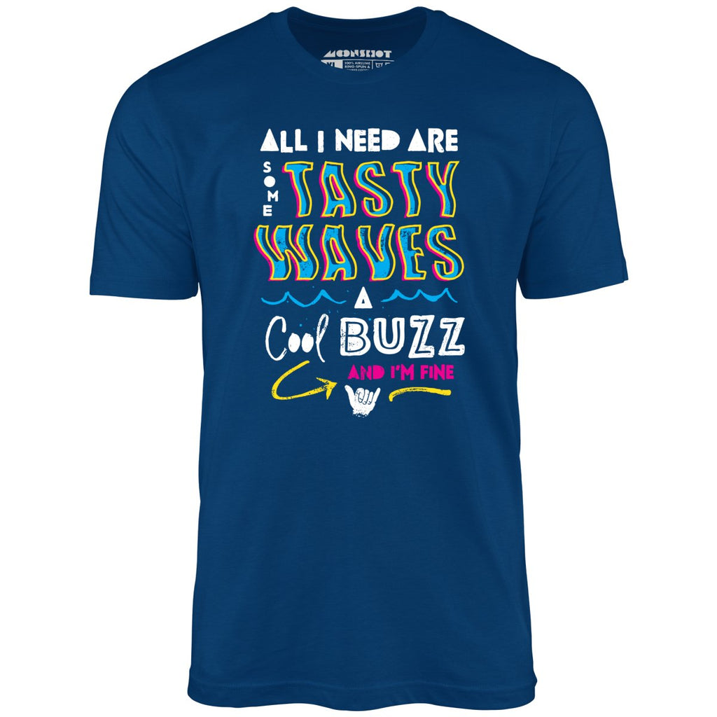 All I Need Are Some Tasty Waves a Cool Buzz and I'm Fine - Unisex