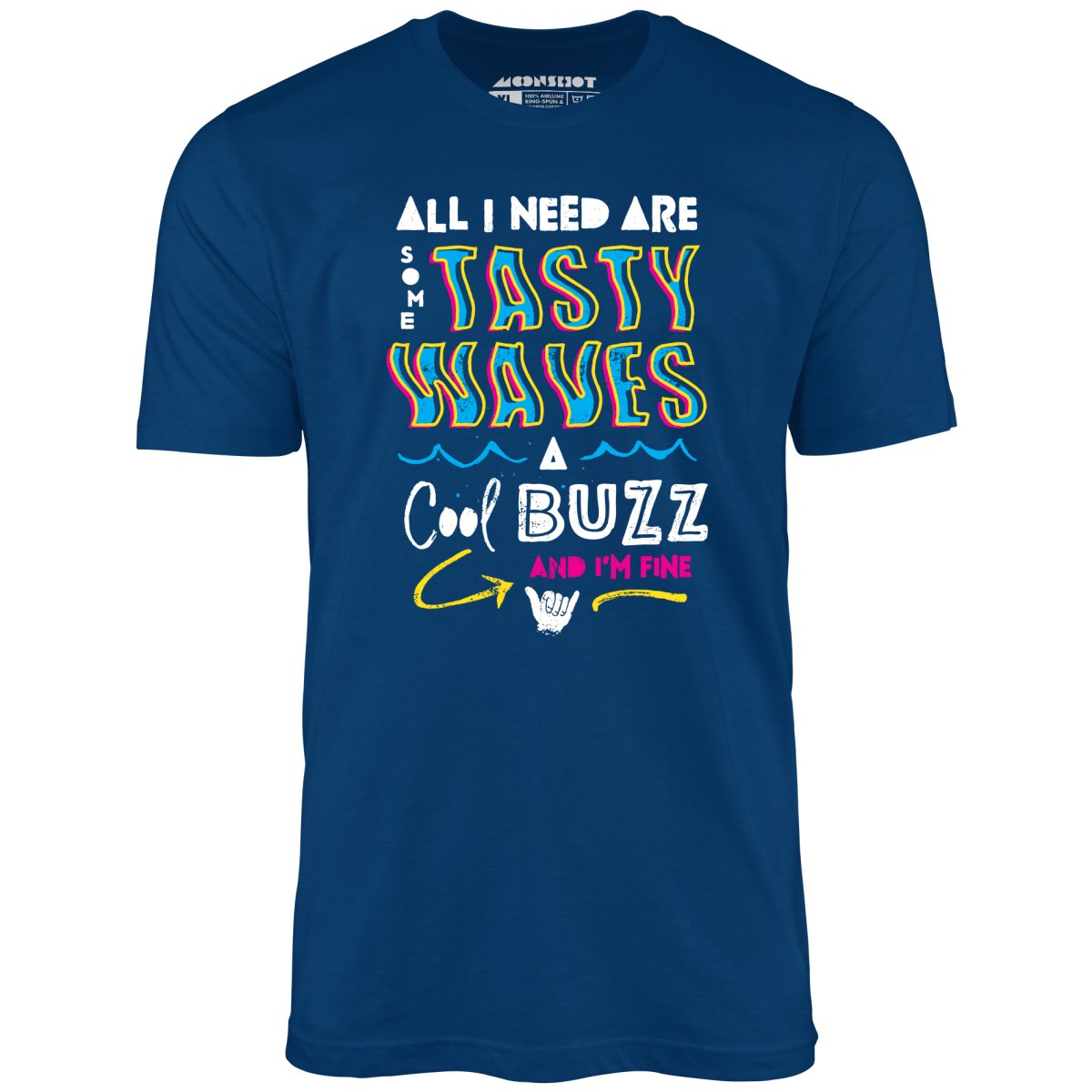 All I Need Are Some Tasty Waves a Cool Buzz and I'm Fine - Unisex