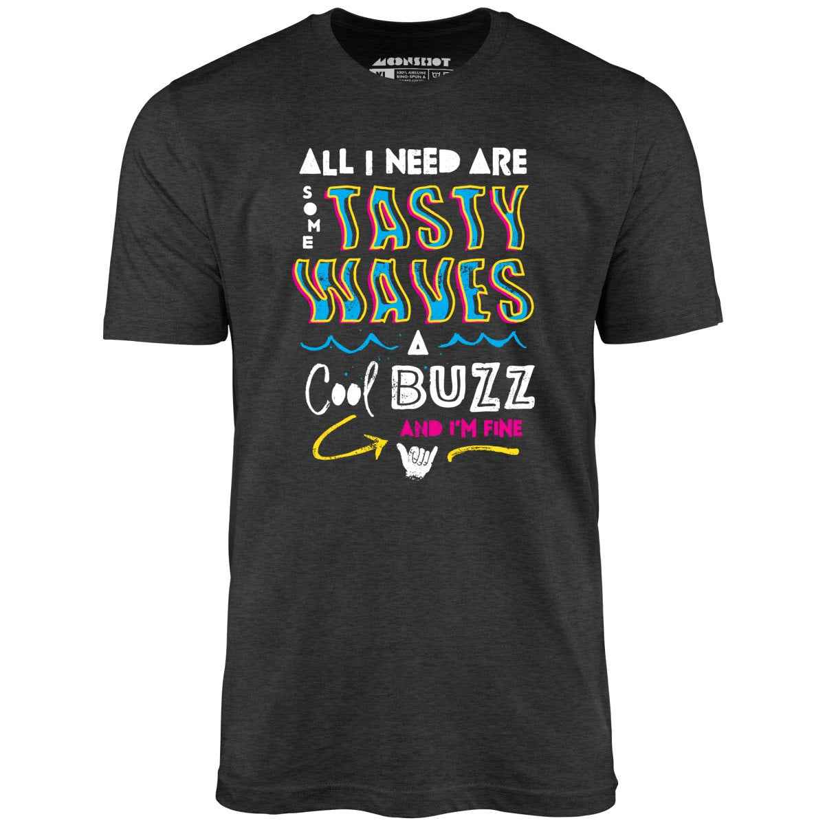 All I Need Are Some Tasty Waves a Cool Buzz and I'm Fine - Unisex