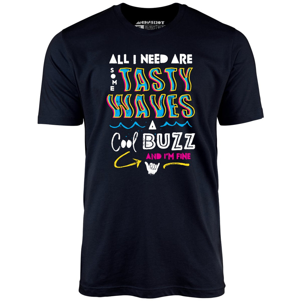 All I Need Are Some Tasty Waves a Cool Buzz and I'm Fine - Unisex