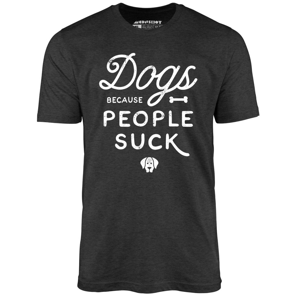 Dogs Because People Suck - Unisex