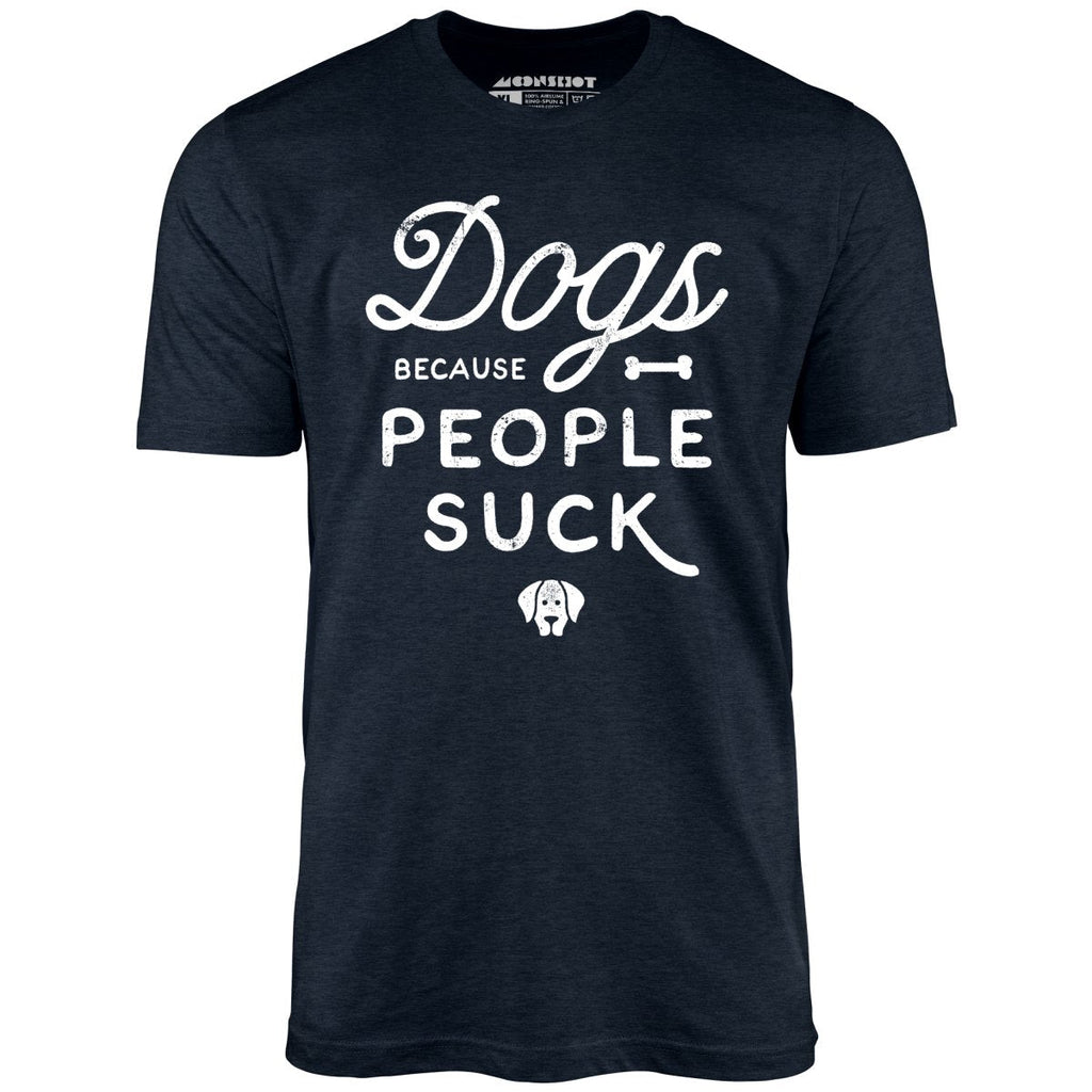 Dogs Because People Suck - Unisex