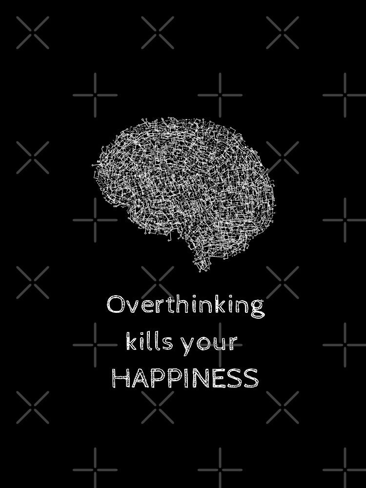 Overthinking Kills Your Happiness_6 (black) by mrGoodwin90