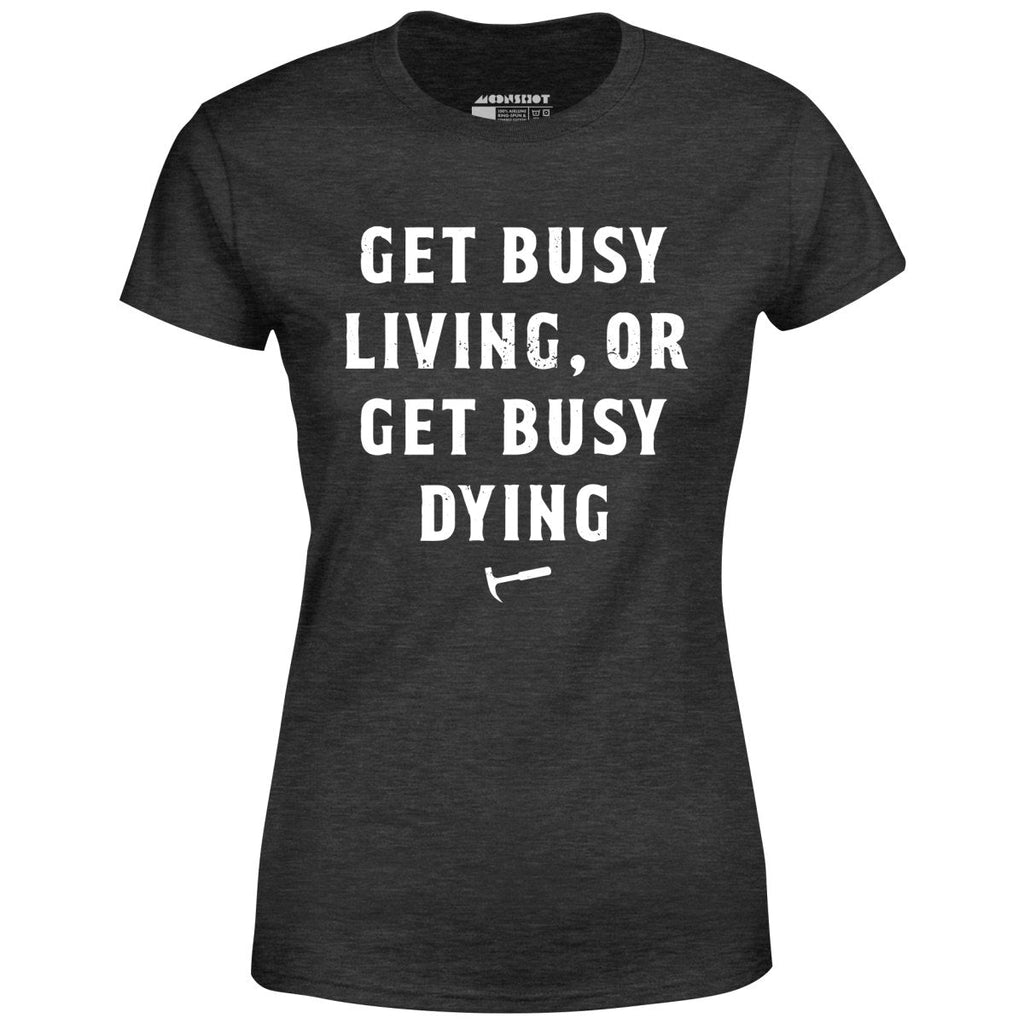 Get Busy Living or Get Busy Dying - Women's