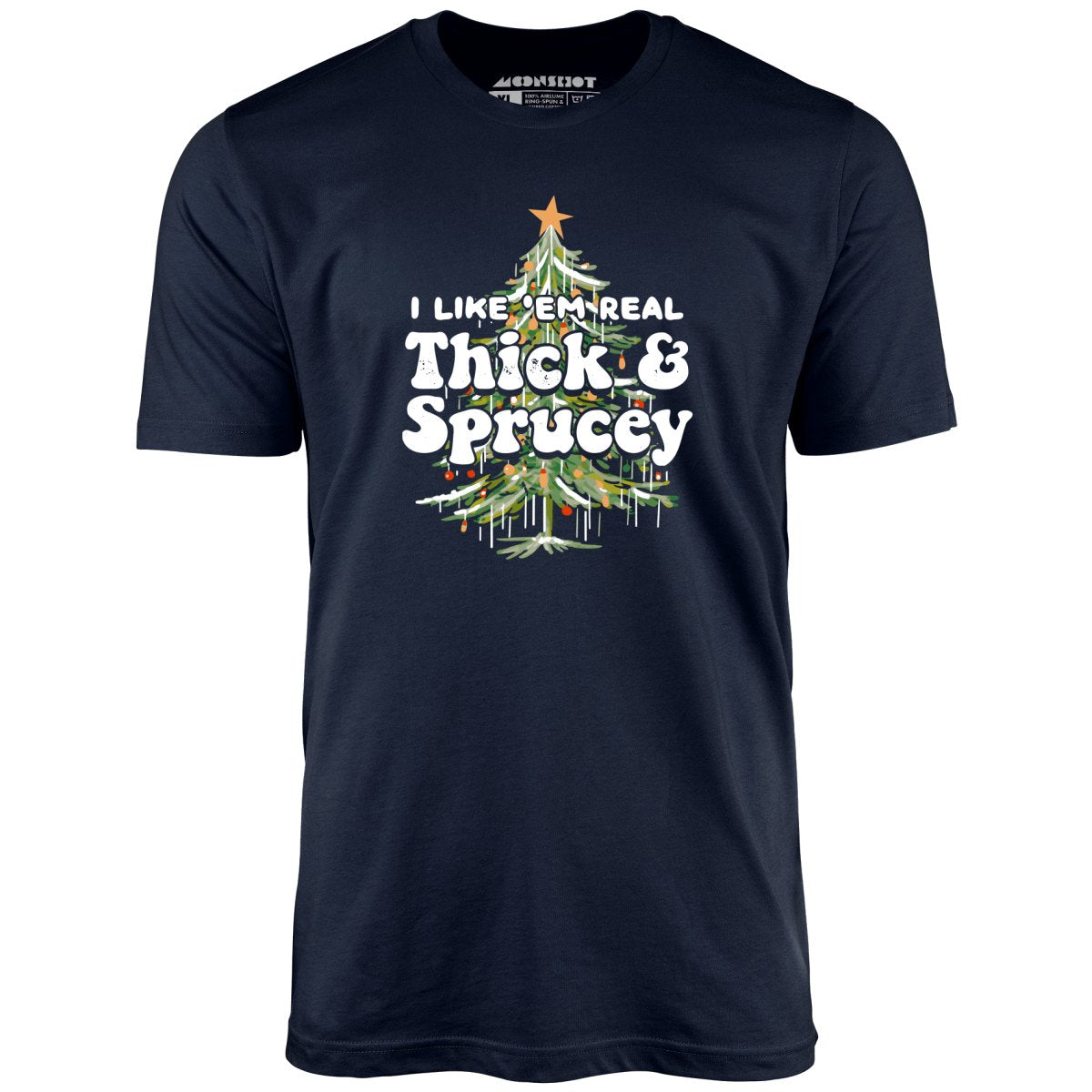 I Like em Real Thick and Sprucey - Unisex