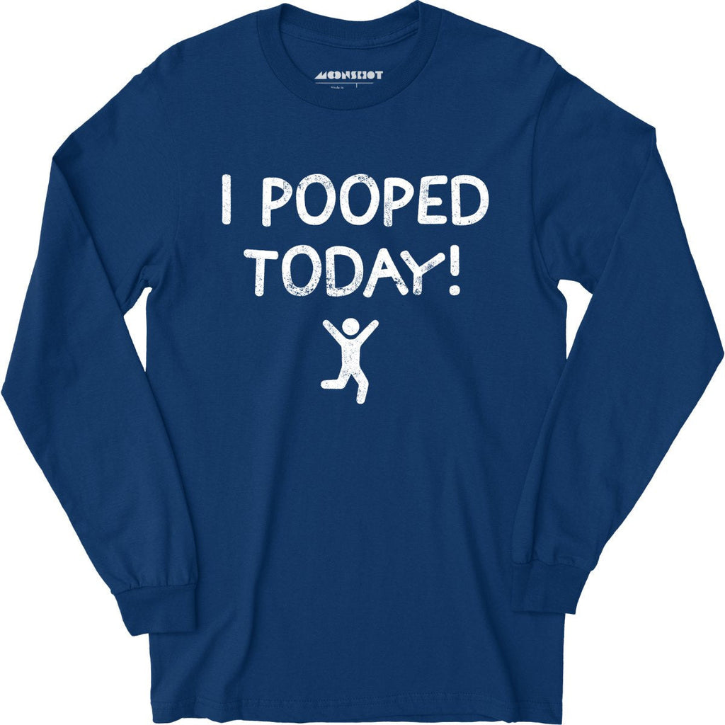 I Pooped Today! - Long Sleeve