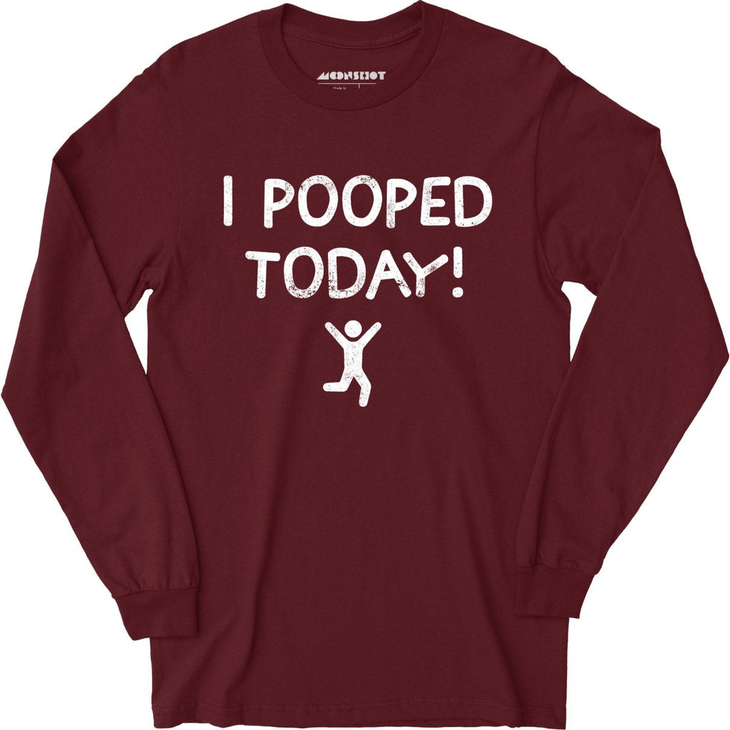 I Pooped Today! - Long Sleeve