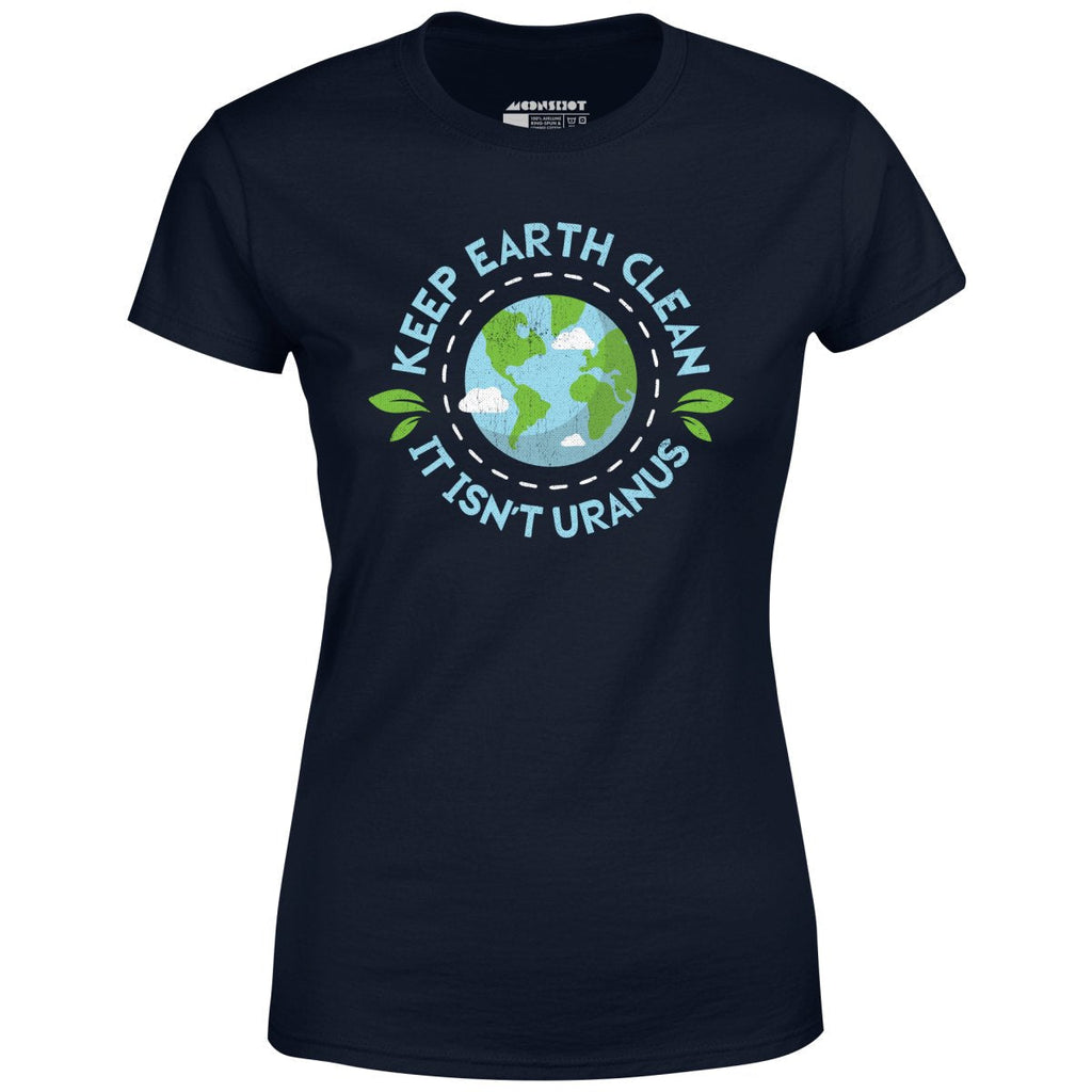 Keep Earth Clean It Isn't Uranus - Women's