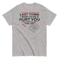 The Last Thing I Want To Do Is Hurt You Men's Classic Tee