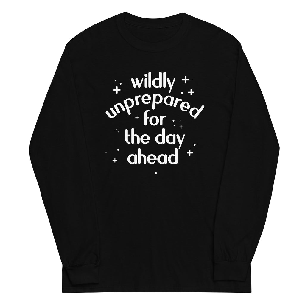 Wildly Unprepared For The Day Ahead Unisex