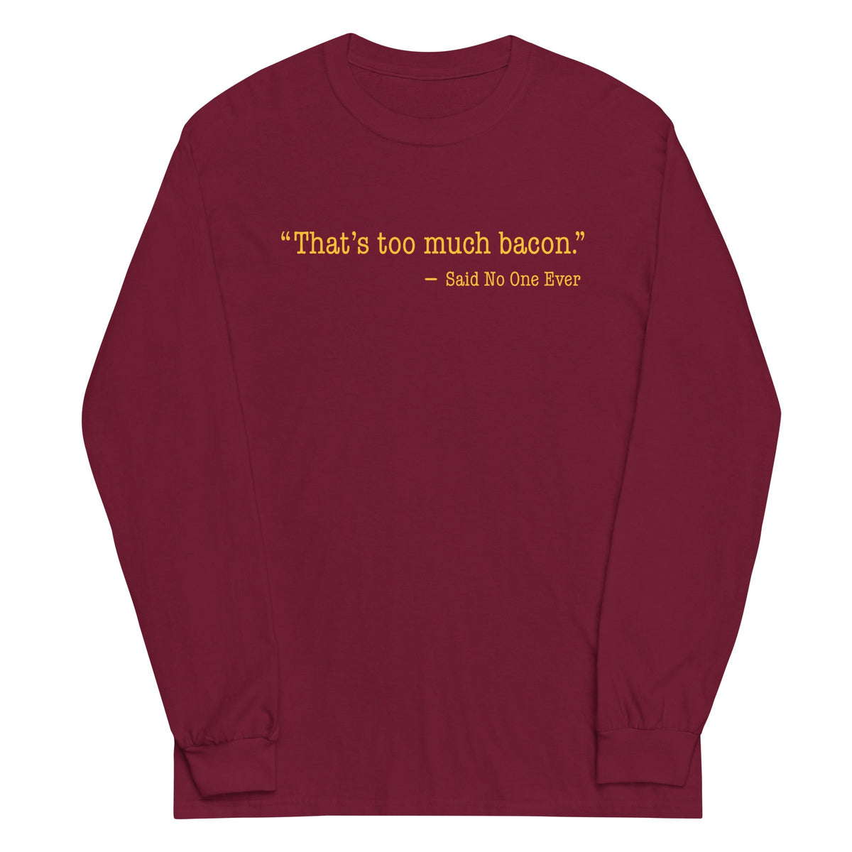 That's Too Much Bacon, Said No One Ever Unisex