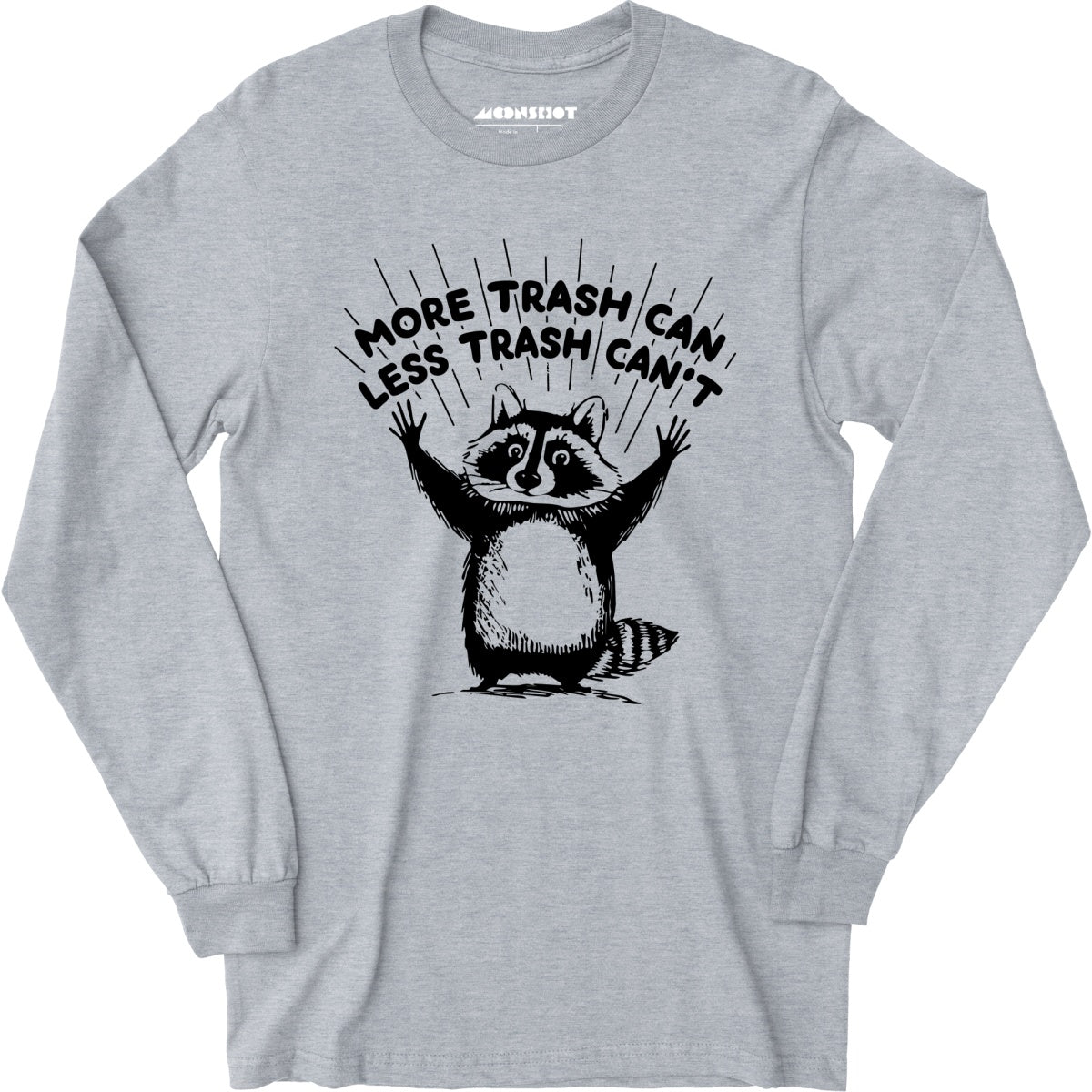 More Trash Can Less Trash Can't - Long Sleeve
