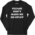 Please Don't Make Me Do Stuff - Long Sleeve