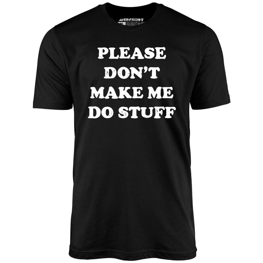 Please Don't Make Me Do Stuff - Unisex