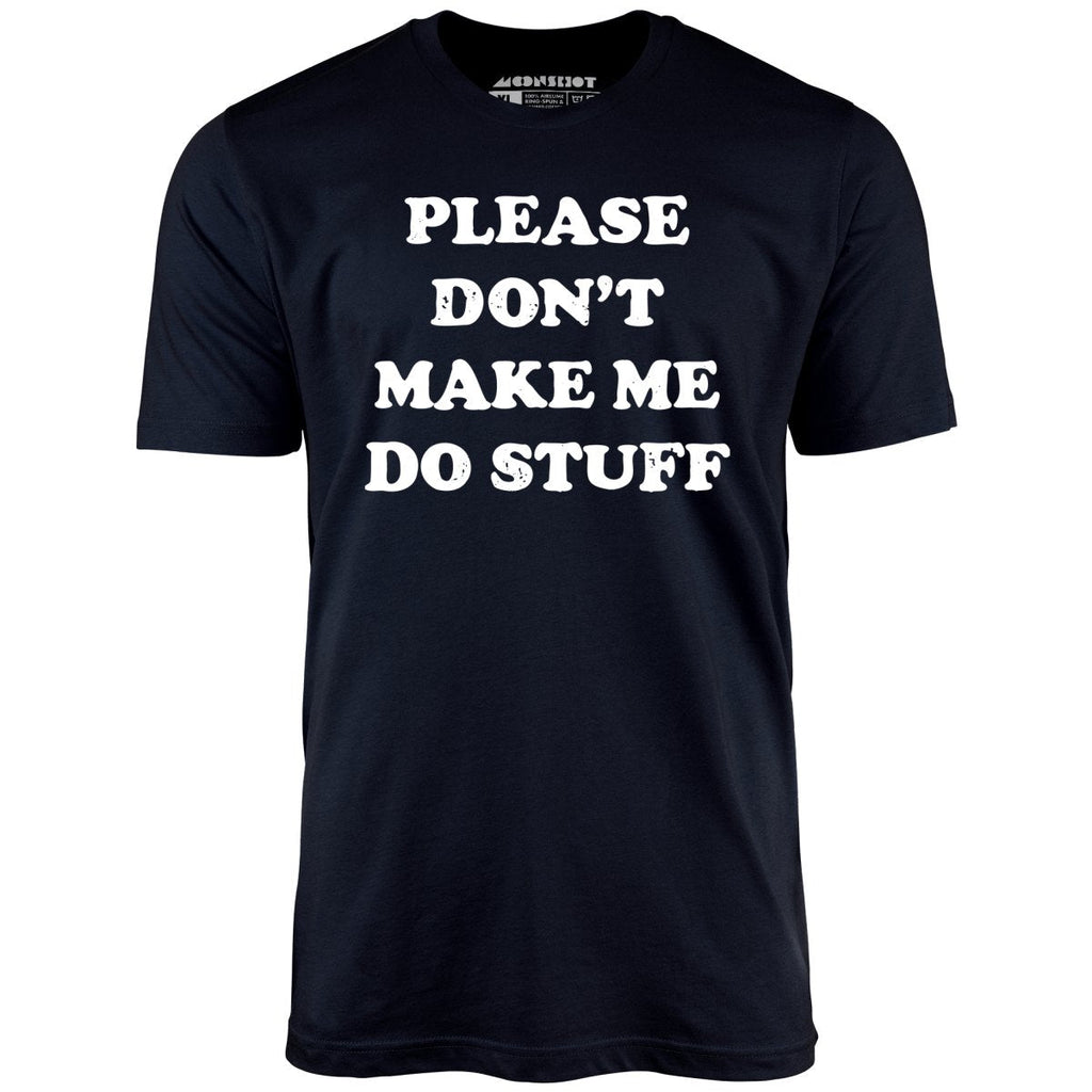 Please Don't Make Me Do Stuff - Unisex