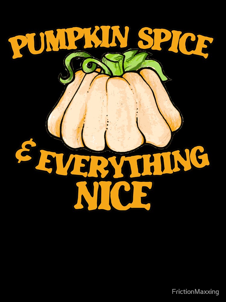Pumpkin spice and everything nice by FrictionMaxxing
