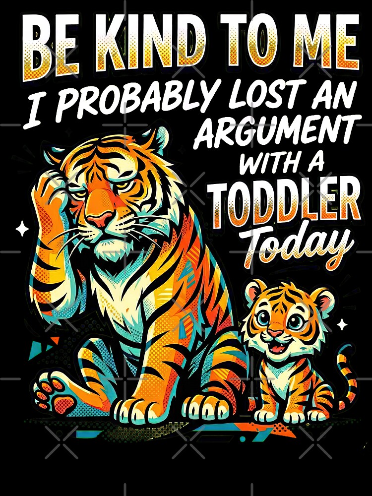Be Kind To Me I Probably Lost An Argument With A Toddler Today by Art-Max