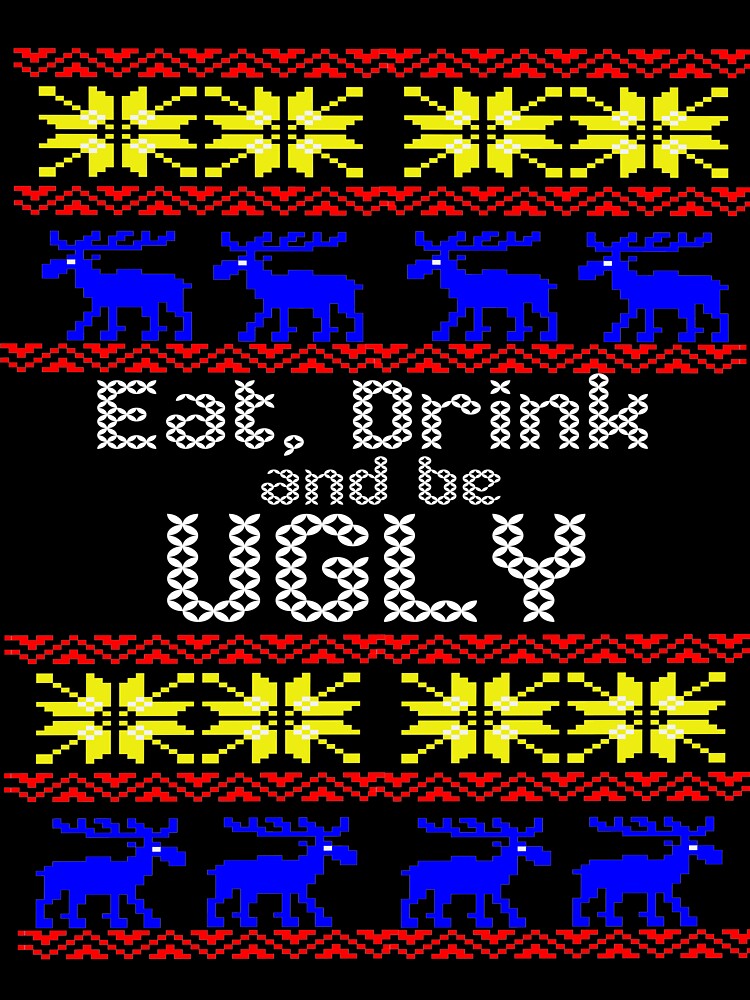 Eat Drink and Be Ugly Christmas funny T-Shirt by pcreations
