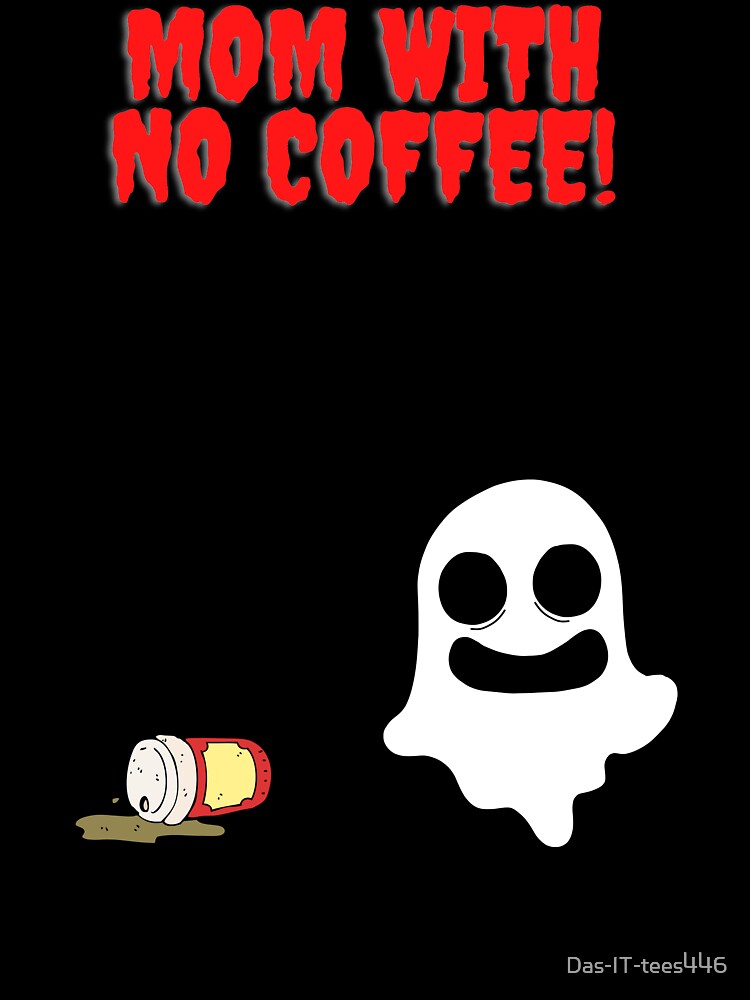 MOM WITH NO COFFEE!!!! by Das-IT-tees446