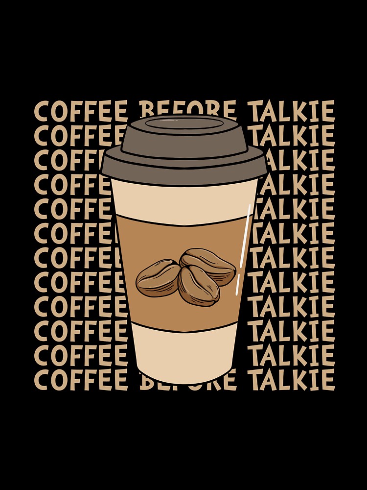 Coffee Before Talkie by Shirtflyer